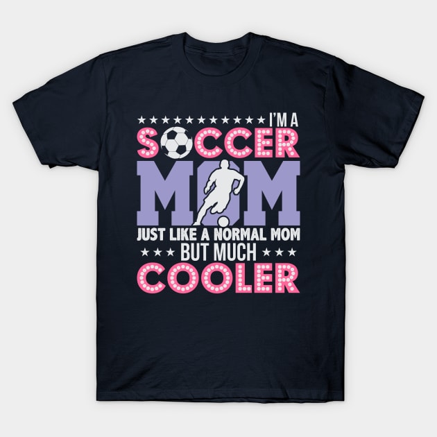 Soccer Mom, Normal Mom But Much Cooler T-Shirt by phughes1980